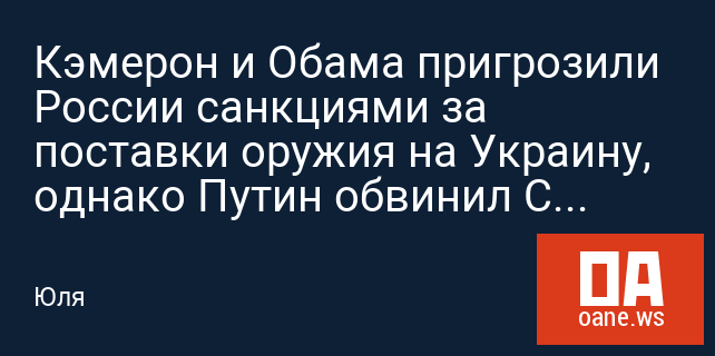 Кэмерон и Обама пригрозили России санкциями за поставки оружия на Украину, однако Путин обвинил США в блокировке "Южного потока"
