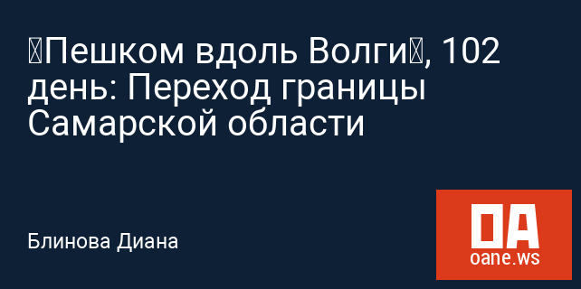 “Пешком вдоль Волги”, 102 день: Переход границы Самарской области