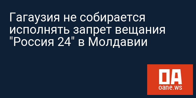 Гагаузия не собирается исполнять запрет вещания "Россия 24" в Молдавии
