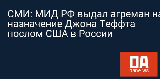 СМИ: МИД РФ выдал агреман на назначение Джона Теффта послом США в России