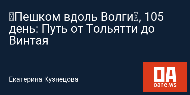 “Пешком вдоль Волги”, 105 день: Путь от Тольятти до Винтая “Пешком вдоль Волги”, 105 день: Путь от Тольятти до Винтая