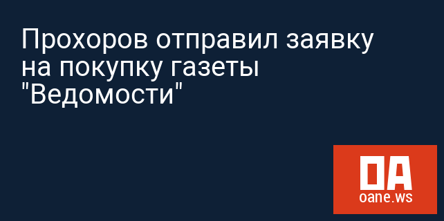 Прохоров отправил заявку на покупку газеты "Ведомости"