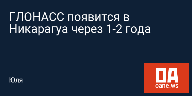 ГЛОНАСС появится в Никарагуа через 1-2 года