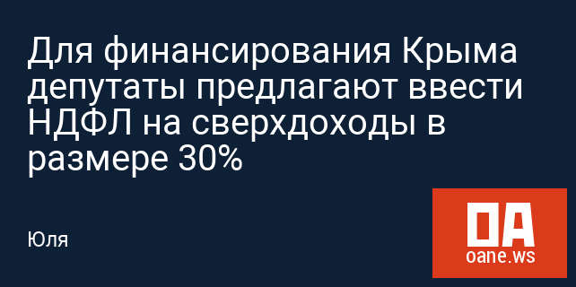 Для финансирования Крыма депутаты предлагают ввести НДФЛ на сверхдоходы в размере 30%
