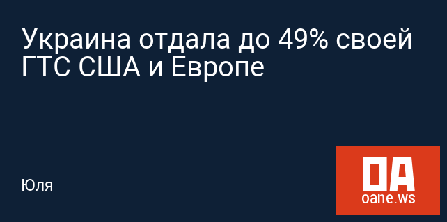 Украина отдала до 49% своей ГТС США и Европе