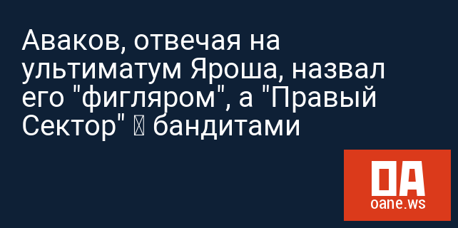 Аваков, отвечая на ультиматум Яроша, назвал его "фигляром", а "Правый Сектор" – бандитами