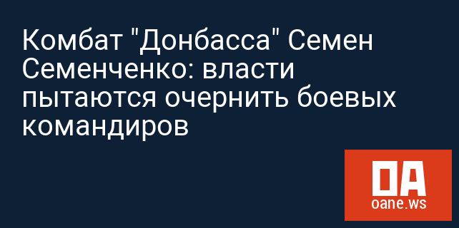 Комбат "Донбасса" Семен Семенченко: власти пытаются очернить боевых командиров