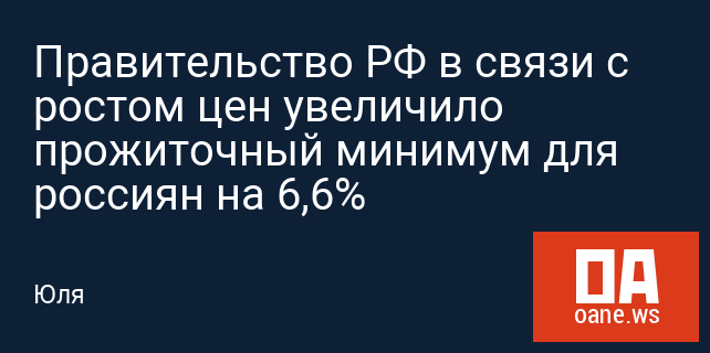 Правительство РФ в связи с ростом цен увеличило прожиточный минимум для россиян на 6,6%