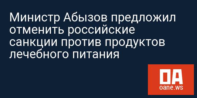 Министр Абызов предложил отменить российские санкции против продуктов лечебного питания