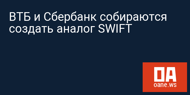 ВТБ и Сбербанк собираются создать аналог SWIFT