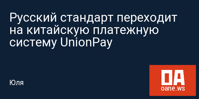 Русский стандарт переходит на китайскую платежную систему UnionPay