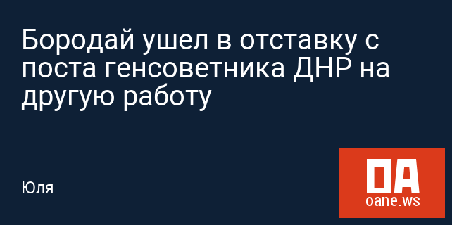 Бородай ушел в отставку с поста генсоветника ДНР на другую работу