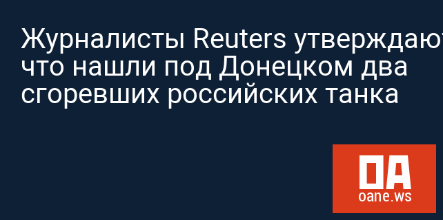 Журналисты Reuters утверждают, что нашли под Донецком два сгоревших российских танка