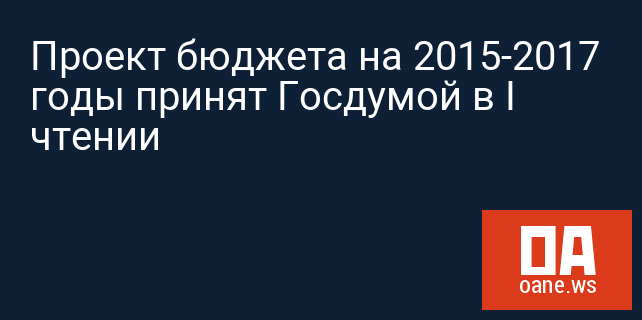 Проект бюджета на 2015-2017 годы принят Госдумой в I чтении