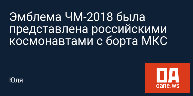 Эмблема ЧМ-2018 была представлена российскими космонавтами с борта МКС