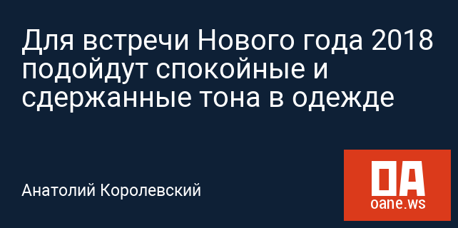 Для встречи Нового года 2018 подойдут спокойные и сдержанные тона в одежде