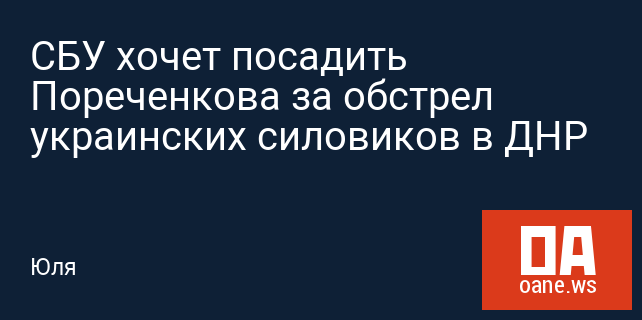 СБУ хочет посадить Пореченкова за обстрел украинских силовиков в ДНР