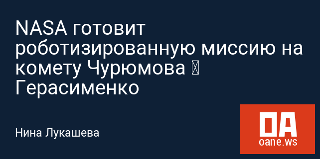 NASA готовит роботизированную миссию на комету Чурюмова — Герасименко