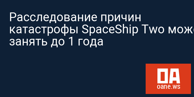 Расследование причин катастрофы SpaceShip Two может занять до 1 года