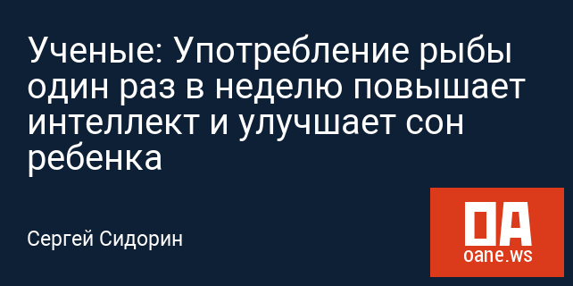 Ученые: Употребление рыбы один раз в неделю повышает интеллект и улучшает сон ребенка