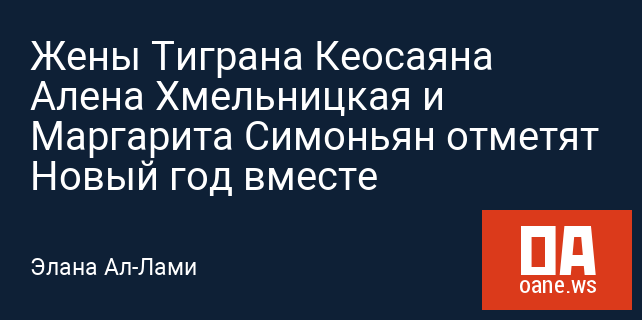 Жены Тиграна Кеосаяна Алена Хмельницкая и Маргарита Симоньян отметят Новый год вместе