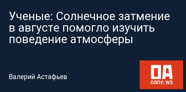 Ученые: Солнечное затмение в августе помогло изучить поведение атмосферы
