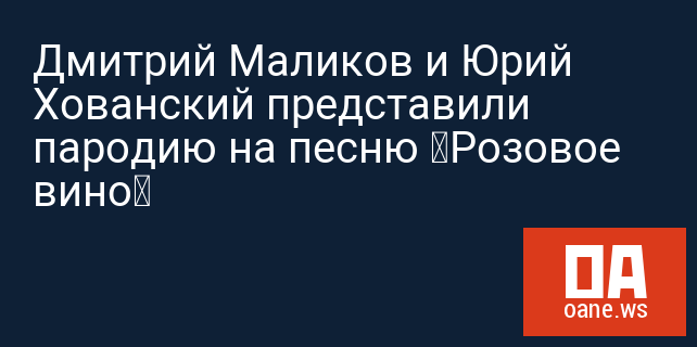 Дмитрий Маликов и Юрий Хованский представили пародию на песню «Розовое вино»