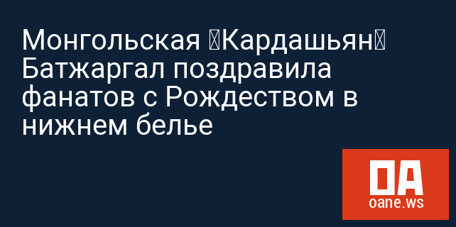 Монгольская «Кардашьян» Батжаргал поздравила фанатов с Рождеством в нижнем белье