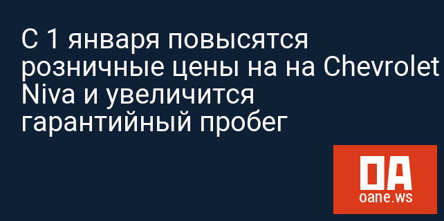 С 1 января повысятся розничные цены на на Chevrolet Niva и увеличится гарантийный пробег