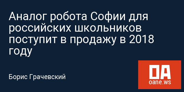 Аналог робота Софии для российских школьников поступит в продажу в 2018 году