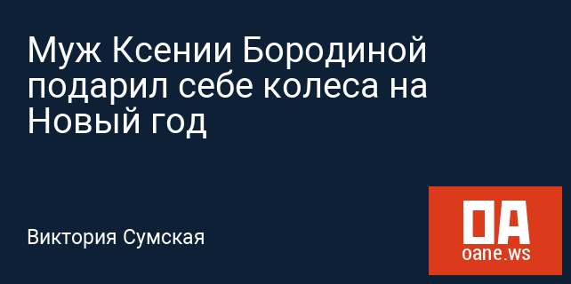 Муж Ксении Бородиной подарил себе колеса на Новый год