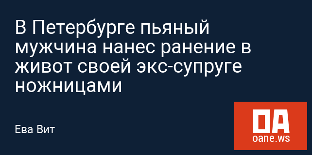 В Петербурге пьяный мужчина нанес ранение в живот своей экс-супруге ножницами