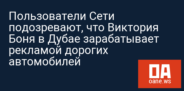 Пользователи Сети подозревают, что Виктория Боня в Дубае зарабатывает рекламой дорогих автомобилей