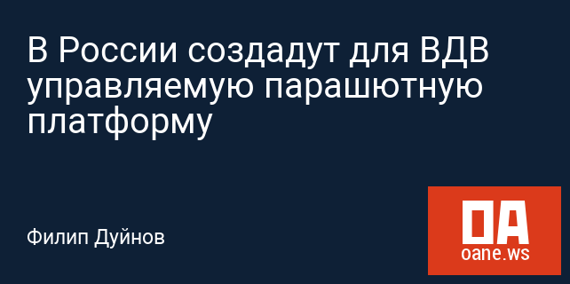 В России создадут для ВДВ управляемую парашютную платформу