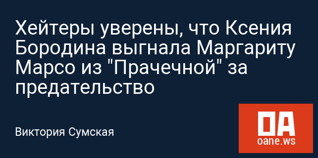 Хейтеры уверены, что Ксения Бородина выгнала Маргариту Марсо из "Прачечной" за предательство