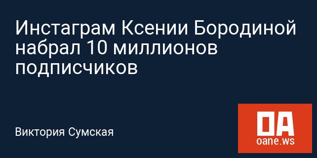 Инстаграм Ксении Бородиной набрал 10 миллионов подписчиков