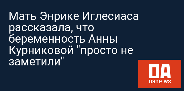 Мать Энрике Иглесиаса рассказала, что беременность Анны Курниковой "просто не заметили"