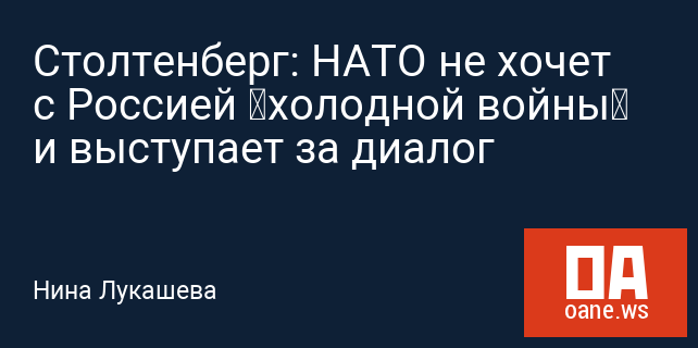 Столтенберг: НАТО не хочет с Россией «холодной войны» и выступает за диалог