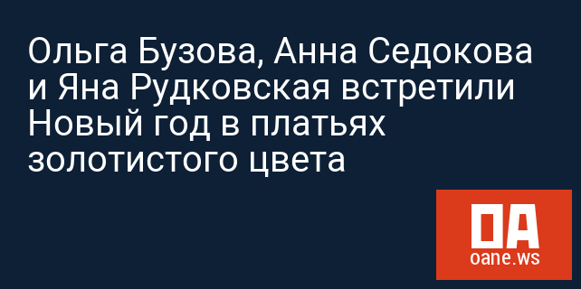Ольга Бузова, Анна Седокова и Яна Рудковская встретили Новый год в платьях золотистого цвета