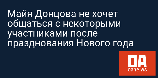 Майя Донцова не хочет общаться с некоторыми участниками после празднования Нового года