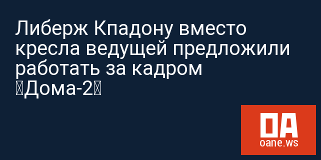 Либерж Кпадону вместо кресла ведущей предложили работать за кадром “Дома-2”