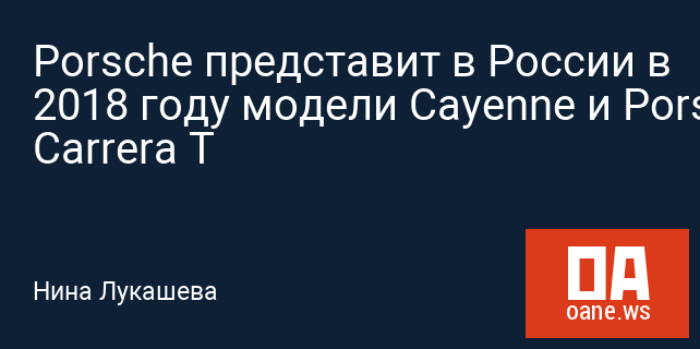 Porsche представит в России в 2018 году модели Cayenne и Porsche 911 Carrera T