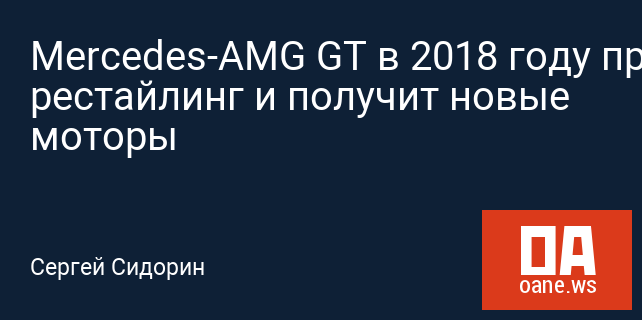Mercedes-AMG GT в 2018 году пройдет рестайлинг и получит новые моторы