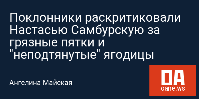 Поклонники раскритиковали Настасью Самбурскую за грязные пятки и "неподтянутые" ягодицы