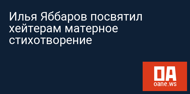 Илья Яббаров посвятил хейтерам матерное стихотворение