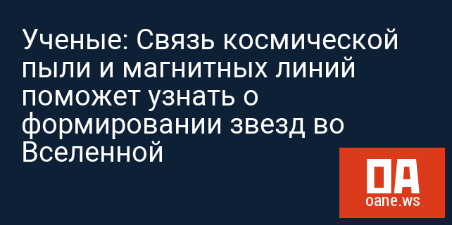 Ученые: Связь космической пыли и магнитных линий поможет узнать о формировании звезд во Вселенной