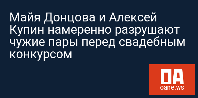 Майя Донцова и Алексей Купин намеренно разрушают чужие пары перед свадебным конкурсом