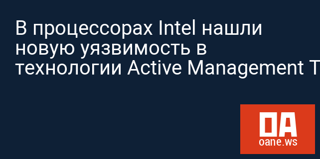 В процессорах Intel нашли новую уязвимость в технологии Active Management Technology