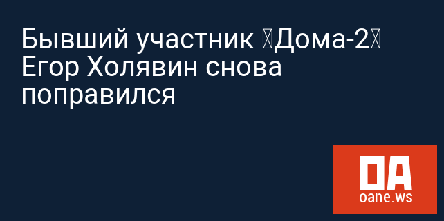 Бывший участник «Дома-2» Егор Холявин снова поправился