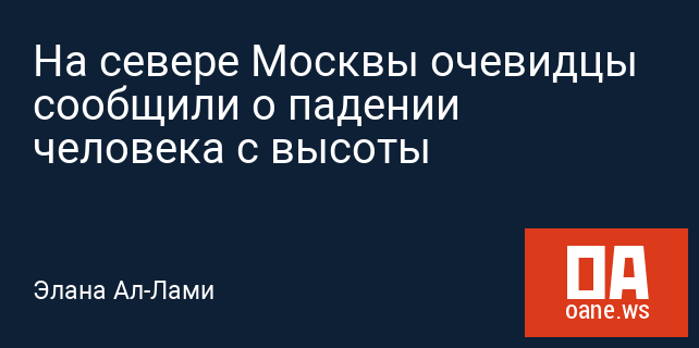 На севере Москвы очевидцы сообщили о падении человека с высоты